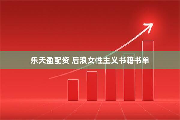 乐天盈配资 后浪女性主义书籍书单